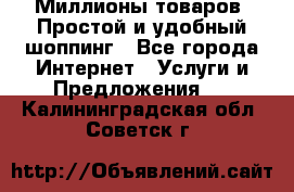 Миллионы товаров. Простой и удобный шоппинг - Все города Интернет » Услуги и Предложения   . Калининградская обл.,Советск г.